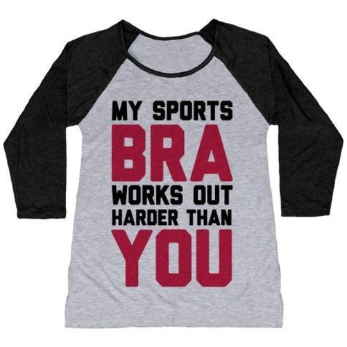 MY SPORTS BRA WORKS OUT HARDER THAN YOU WOMEN'S TRI-BLEND BASEBALL TEE