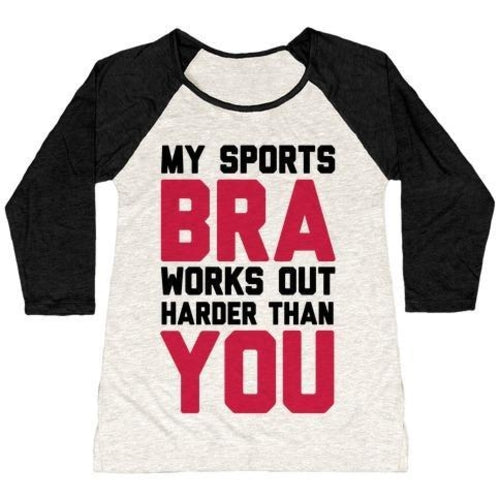 MY SPORTS BRA WORKS OUT HARDER THAN YOU WOMEN'S TRI-BLEND BASEBALL TEE