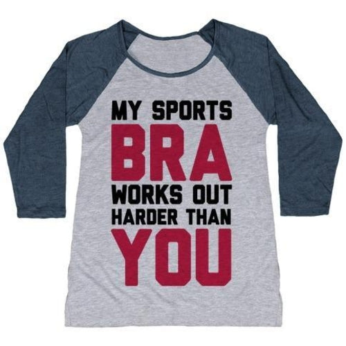 MY SPORTS BRA WORKS OUT HARDER THAN YOU WOMEN'S TRI-BLEND BASEBALL TEE