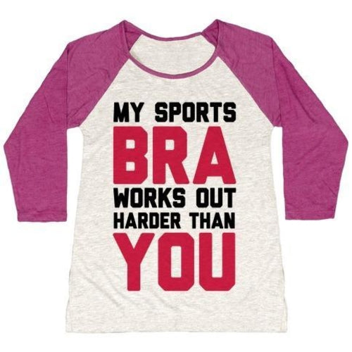MY SPORTS BRA WORKS OUT HARDER THAN YOU WOMEN'S TRI-BLEND BASEBALL TEE